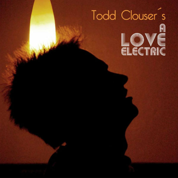 Todd Clouser ‘A Love Electric’