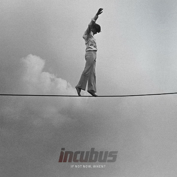 Incubus ‘If Not Now, When?’