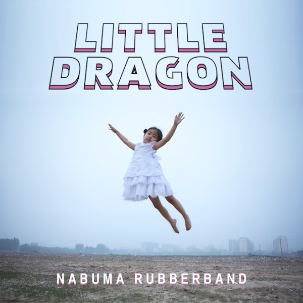 Little Dragon ‘Nabuma Rubberband’