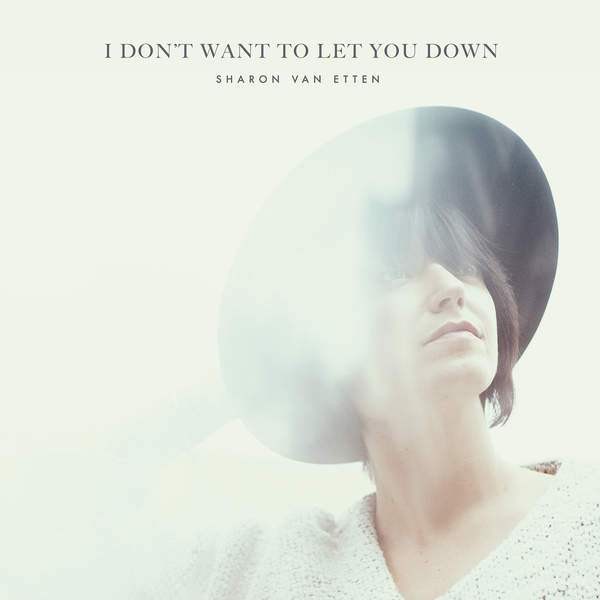 Sharon Van Etten ‘I Don’t Want to Let You Down’